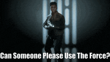 a man holding a gun with the words can someone please use the force behind him