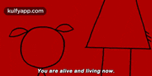 a cartoon character says " you are alive and living now " in front of a red background
