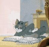 a cartoon cat is laying on the floor reading a book and says `` get a load of this dumbass '' .