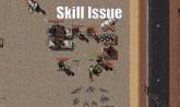 a screenshot of a video game with the words skill issue on the top