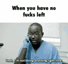 a man in scrubs is talking on a cell phone with the caption when you have no fucks left