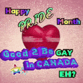 a picture of a heart with the words happy pride month good 2 be gay in canada