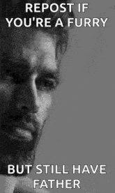 a black and white photo of a man with a beard and the words repost if you 're a furry but still have father