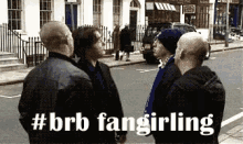 a group of bald men standing on a street with the words #brb fangirling written on the bottom