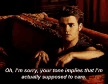 paul wesley stefan salvatore vampire diaries i dont care your tone implies that im not supposed to care