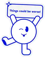 a cartoon character with a speech bubble that reads things could be worse