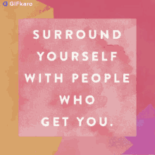 surround yourself with people who get you gifkaro quotes inspirational