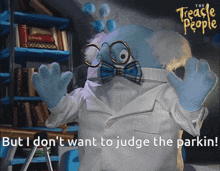 a cartoon character from the treache people says but i don 't want to judge the parkin