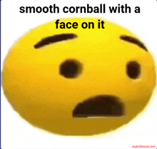 a yellow smiley face with the words smooth cornball with a face on it below it