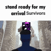 a meme that says " stand ready for my arrival survivors " with a man in a blue suit