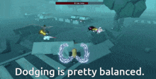 dodging is pretty balanced in a video game