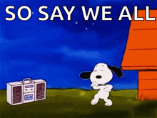 a cartoon of snoopy dancing in front of a boombox with the words `` so say we all '' written above him .