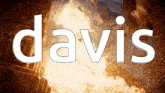 the word davis is written in white on a dark background