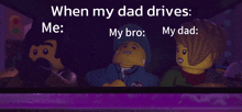 a cartoon of three lego figures with the caption when my dad drives me my bro my dad