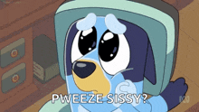 a cartoon dog with the words pweeze sissy written on it