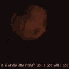 a blurred image of a person with the words " it a whole one hund " below it