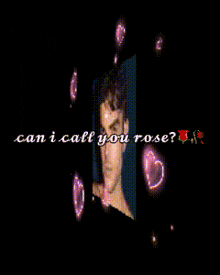 a picture of a man with the words can i call you rose surrounded by pink hearts
