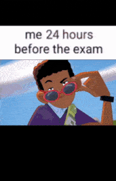 a cartoon of a boy wearing sunglasses with the words me 24 hours before the exam