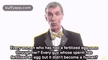 a man in a tuxedo and bow tie is talking about every woman who has had a fertilized egg pass through her .