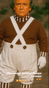 a man in a brown shirt and white suspenders has the words " the orange bloated oompa loompa " on the bottom