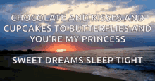 a sunset over a beach with a quote that says chocolate and kisses and cupcakes to butterflies and you 're my princess