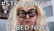 a man wearing glasses and a blonde wig is making a funny face with the caption # stfu and go to bed now .
