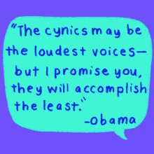 the cynics may be the loudest voices but i promise you they will accomplish the least obama barack obama
