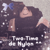 a picture of a girl with the words two time nylon on the bottom