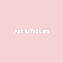 a pink background with the words anh iu tue lam in white letters