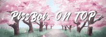 a painting of cherry blossom trees with the words " pussy boy on top "