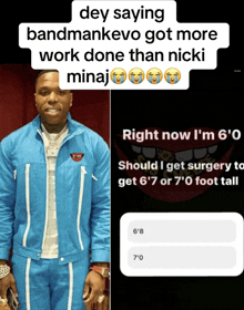 dey saying bandmankovo got more work done than nicki minaj right now i 'm 6 '0