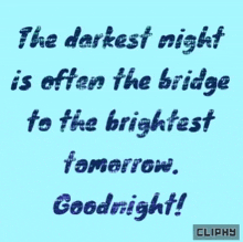 a quote that says the darkest night is often the bridge to the brightest tomorrow