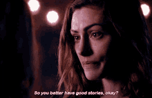 a close up of a woman with the words so you better have good stories okay
