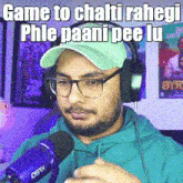 a man wearing headphones and a hat says game to chalti rahegi phle paani pee lu .