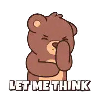 a cartoon teddy bear with the words let me think written below it