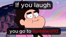 a cartoon character with the words if you laugh you go to homeworld on the bottom