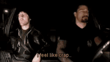 two men are sitting in a car and one of them says i feel like crap