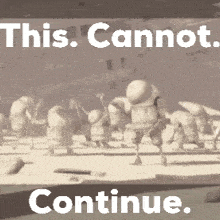 a group of robots are walking in a room with the words this cannot continue