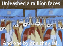 Unleashed A Million Faces And One By One They Fall GIF - Unleashed A Million Faces And One By One They Fall Spongebob Anchovies GIFs