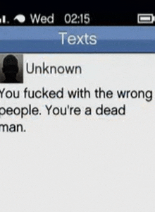 a phone screen shows a text from unknown that says you fucked with the wrong people you 're a dead man .