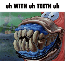 a cartoon of a monster with the words uh with uh teeth uh on it