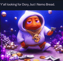 a picture of a fish with a dollar sign around his neck and the caption " y all looking for dory but i nemo bread "