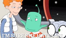 a cartoon says i 'm sure she hates me next to a green alien