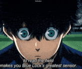 a close up of a person with the words " to read the field makes you blue lock 's greatest sensor " below them