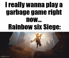 a meme that says i really wanna play a garbage game right now rainbow six siege