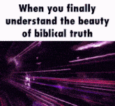 a purple background with the words when you finally understand the beauty of biblical truth on it