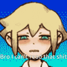 a pixel art of a boy with a sad look on his face and the words `` bro i can 't read that shit ''