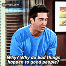 a man in a blue shirt is asking why do bad things happen to good people ?
