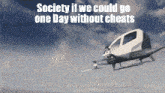 a picture of a plane with the words " society if we could go one day without cheats " above it