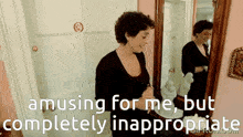 a woman standing in front of a mirror with the words amusing for me but completely inappropriate above her